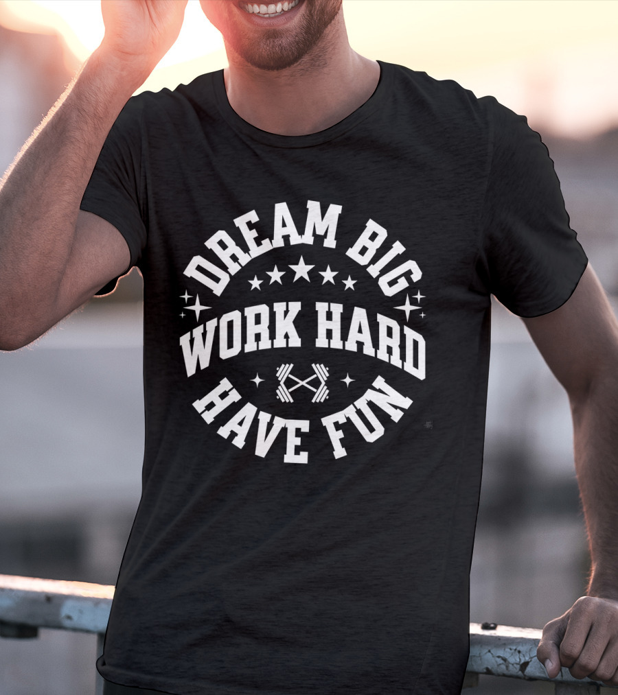 Dream Big Work Hard Have Fun Barbell Stars Fitness Motivation T-Shirt