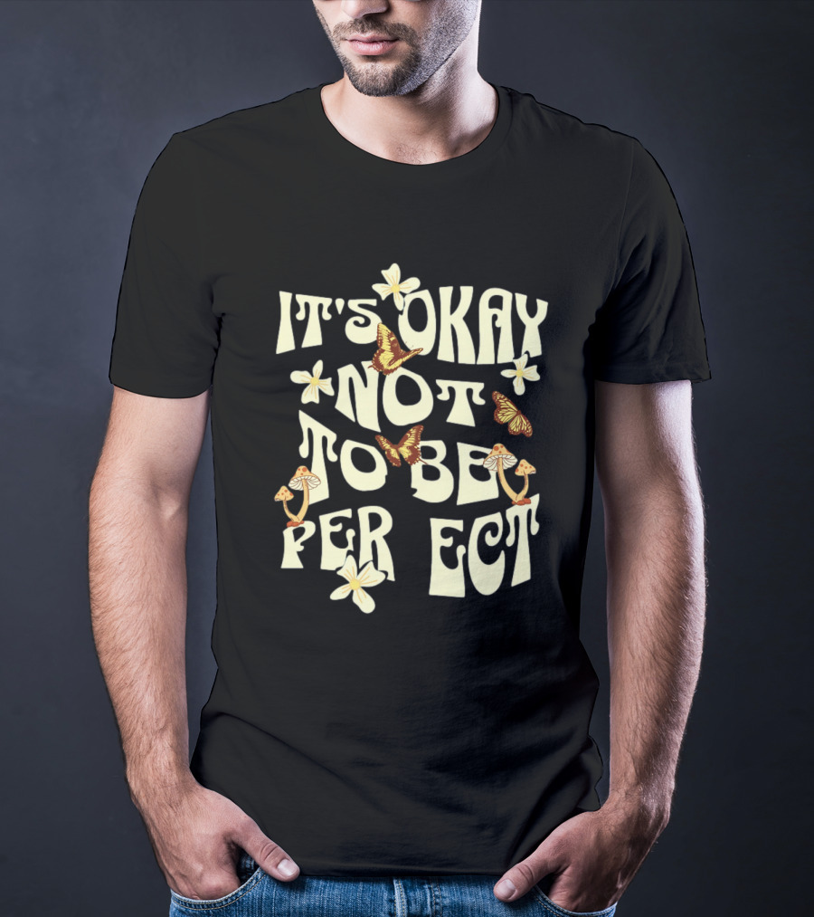 It's Okay Not To Be Perfect Flowers Mushrooms Butterflies T-Shirt