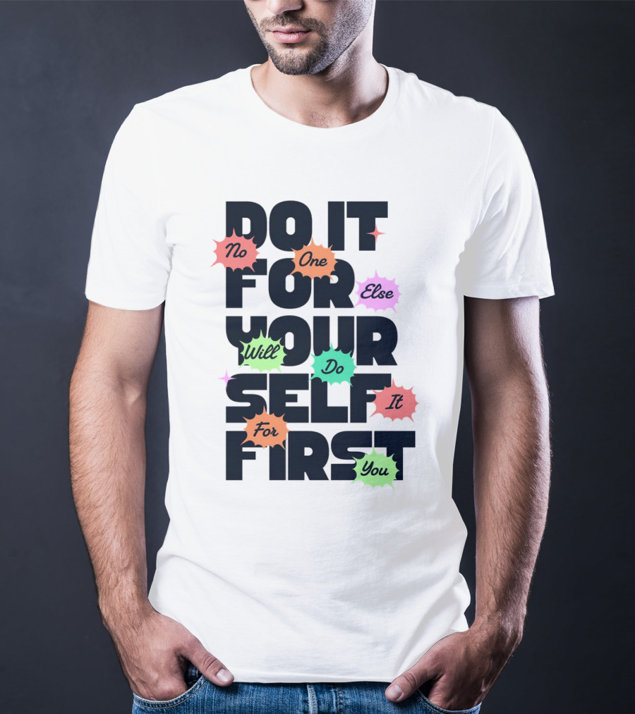 Do It For Yourself First No One Else Will Do It For You T-Shirt
