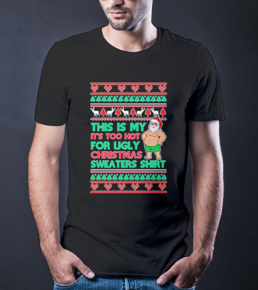 This Is My It's Too Hot For Ugly Christmas Sweaters Shirt Santa Print T-Shirt