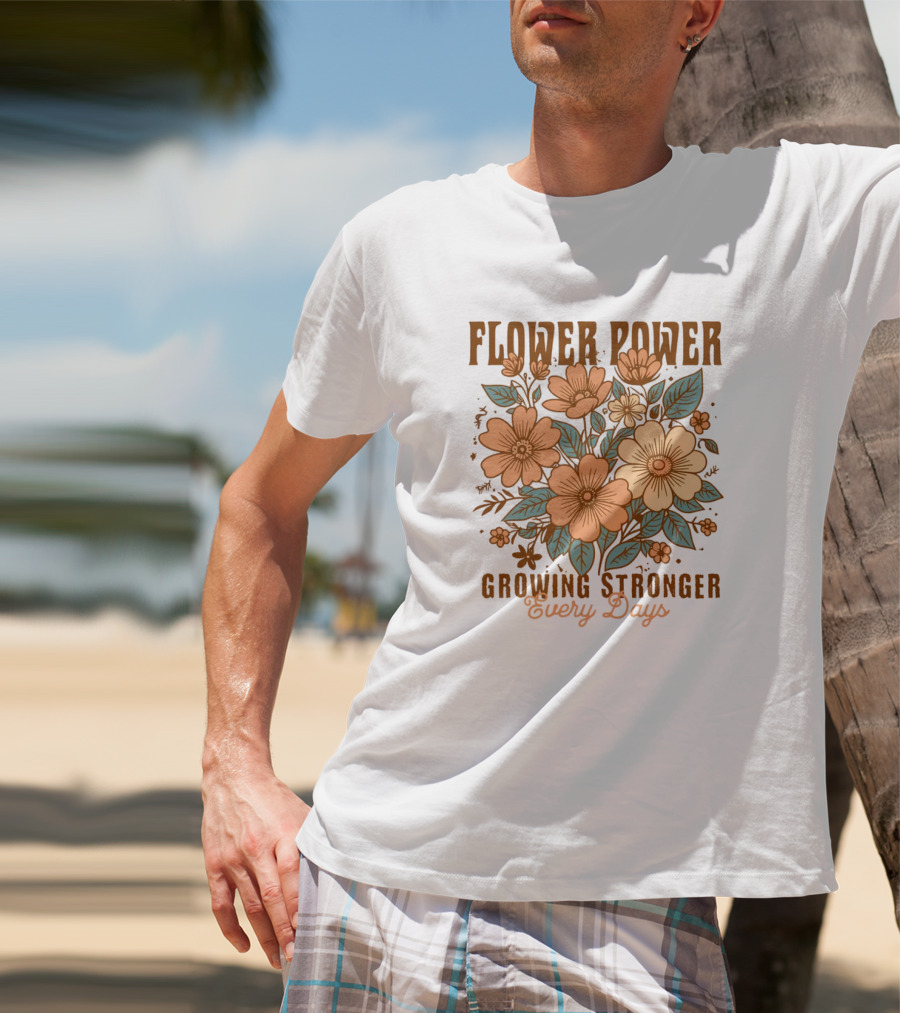 Flower Power Growing Stronger Every Day T-Shirt
