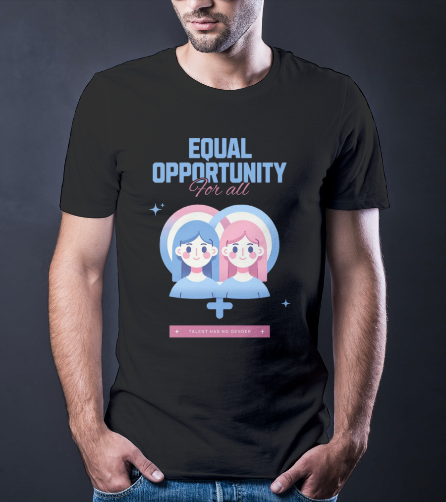 EQUAL OPPORTUNITY FOR ALL TALENT HAS NO GENDER T-Shirt