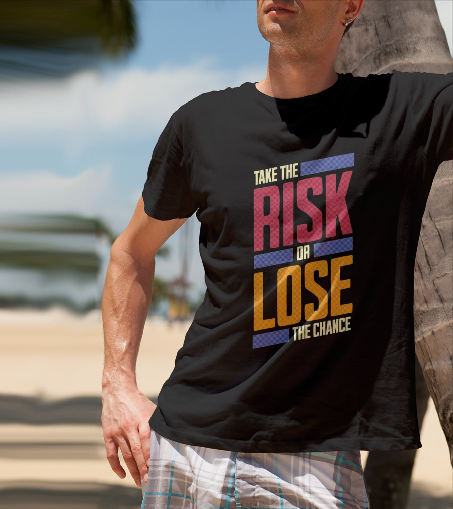 Take The Risk Or Lose The Chance T-Shirt