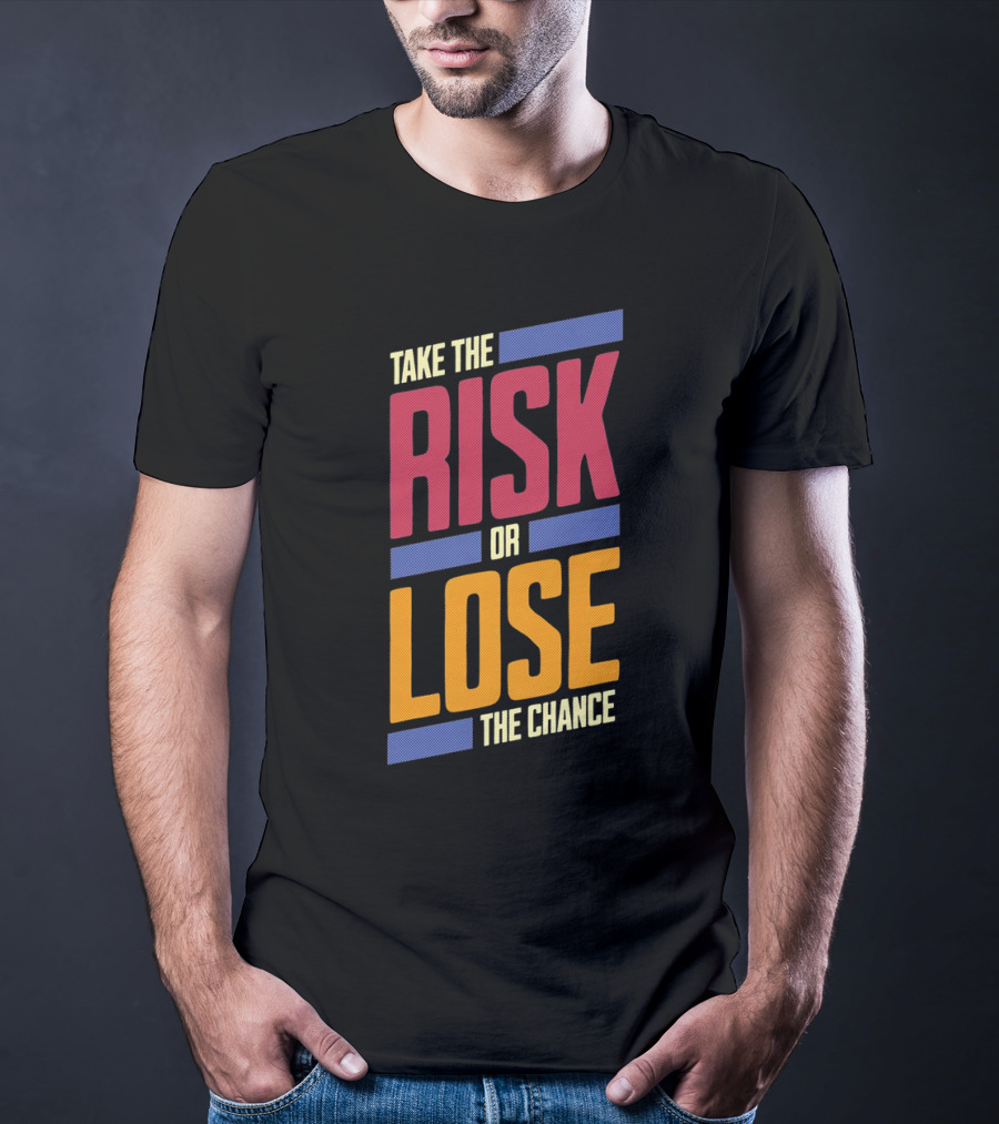 Take The Risk Or Lose The Chance T-Shirt