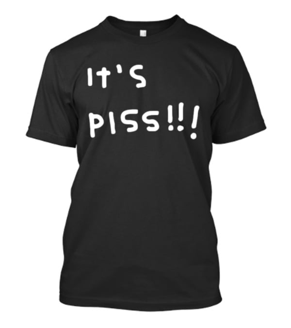 It's Piss T-Shirt