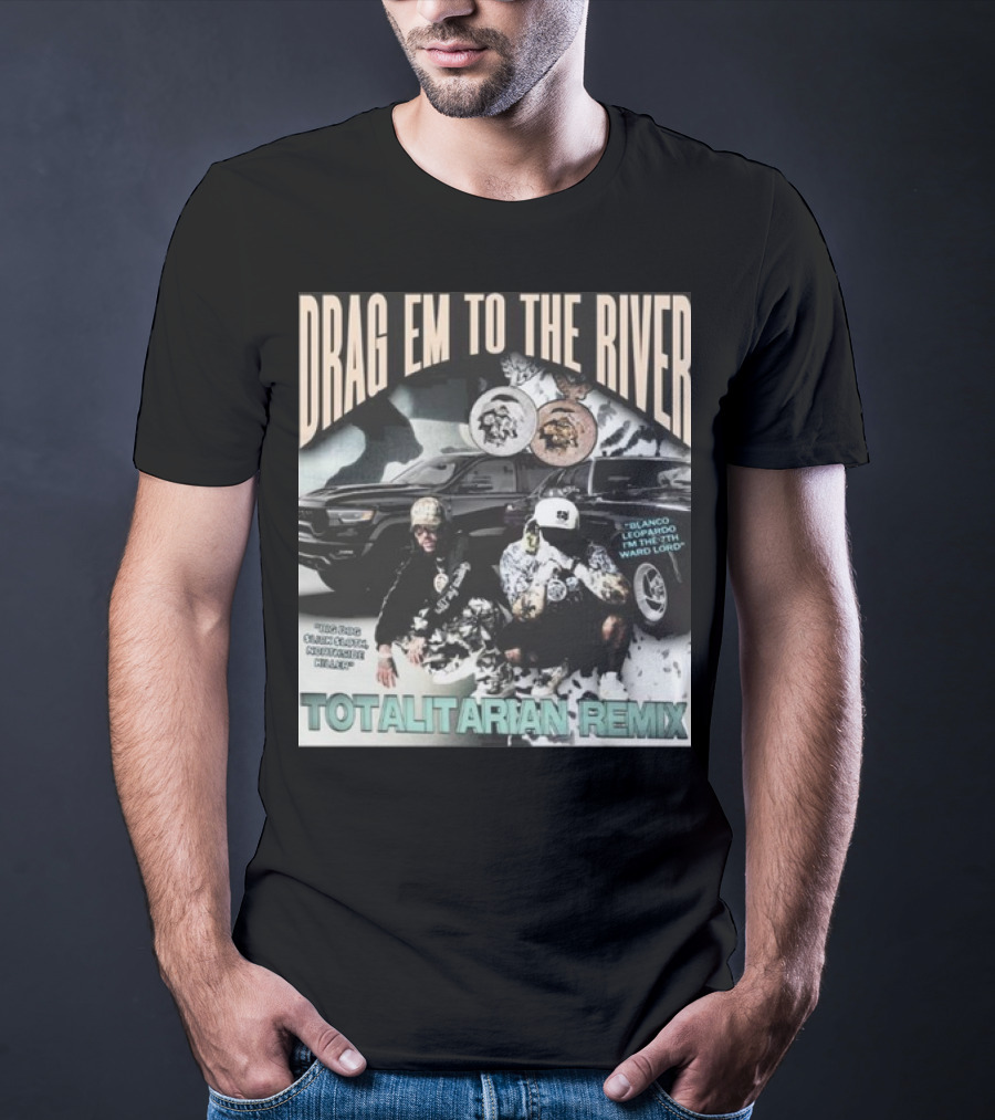 DRAG EM TO THE RIVER BLANCO LEOPARDO IN THE 7TH WARD TOTALITARIAN REMIX T-Shirt
