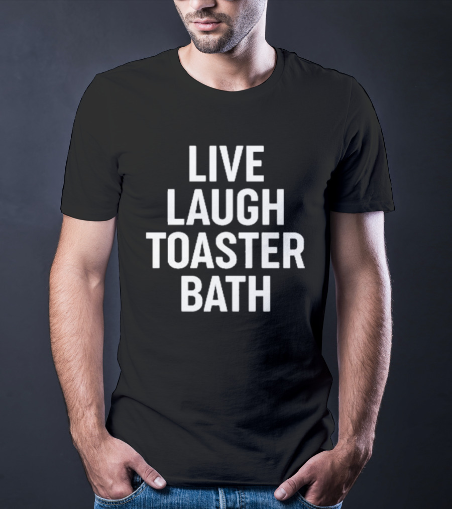 Live Laugh Toaster Bath Dark Humor Phrase T-Shirt