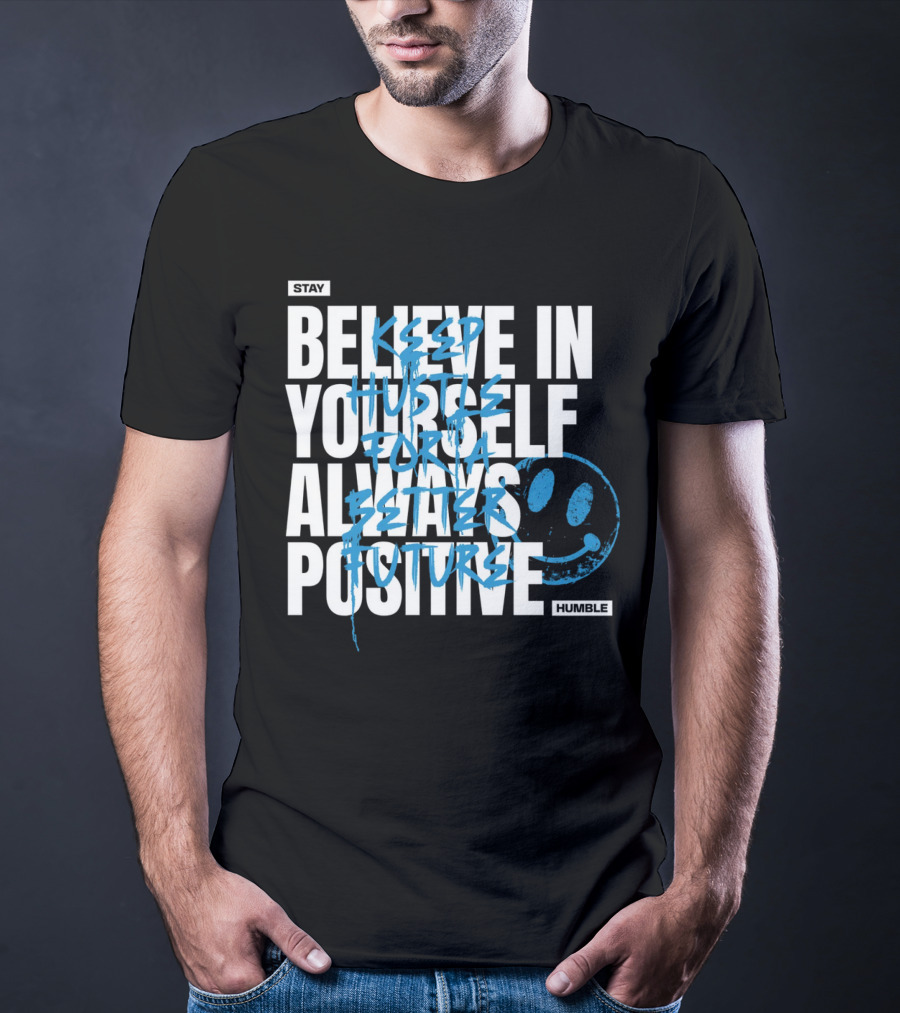 Stay Humble Believe In Yourself Always Positive Keep Hustle For A Better Future T-Shirt