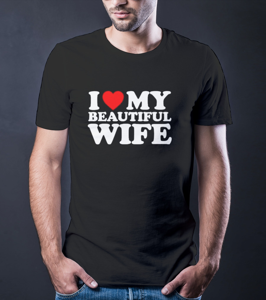 I Love My Beautiful Wife T-Shirt