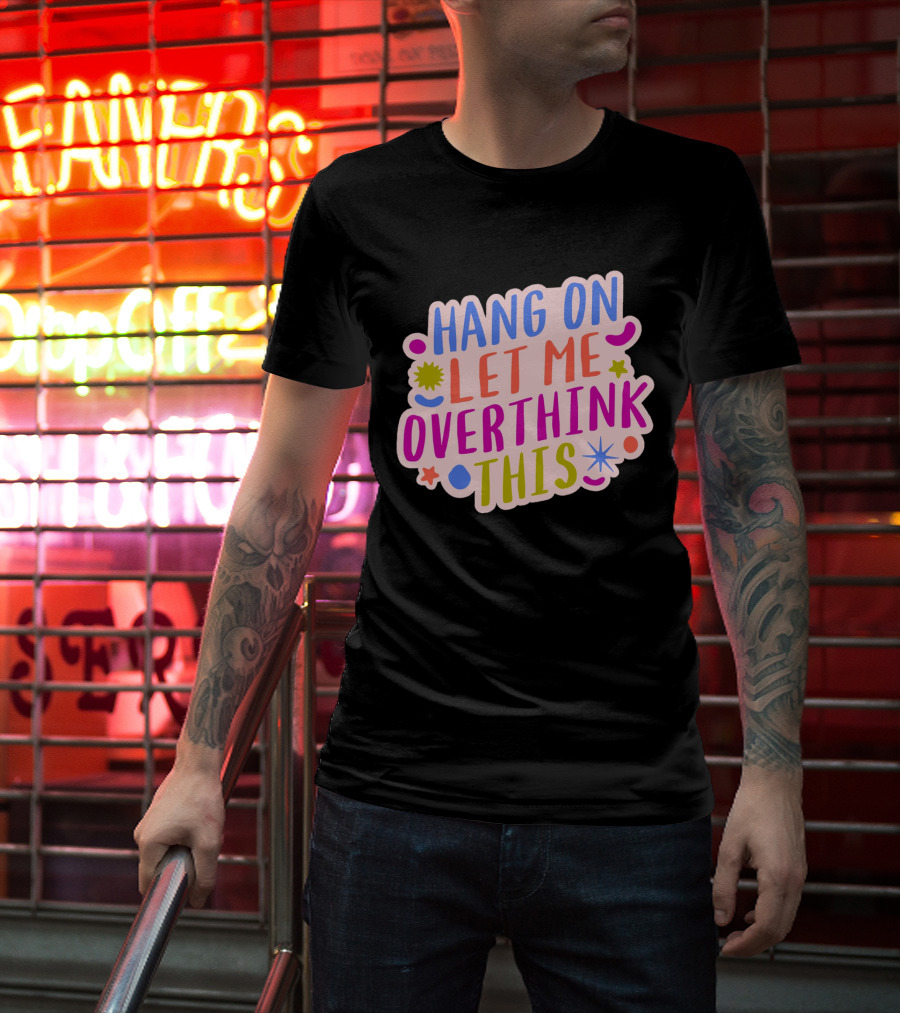 Hang On Let Me Overthink This Colorful Bold Retro Style Text With Stars And Abstract Shape Elements T-Shirt