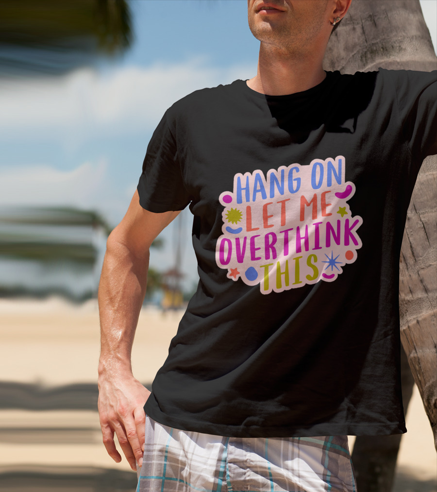 Hang On Let Me Overthink This Colorful Bold Retro Style Text With Stars And Abstract Shape Elements T-Shirt