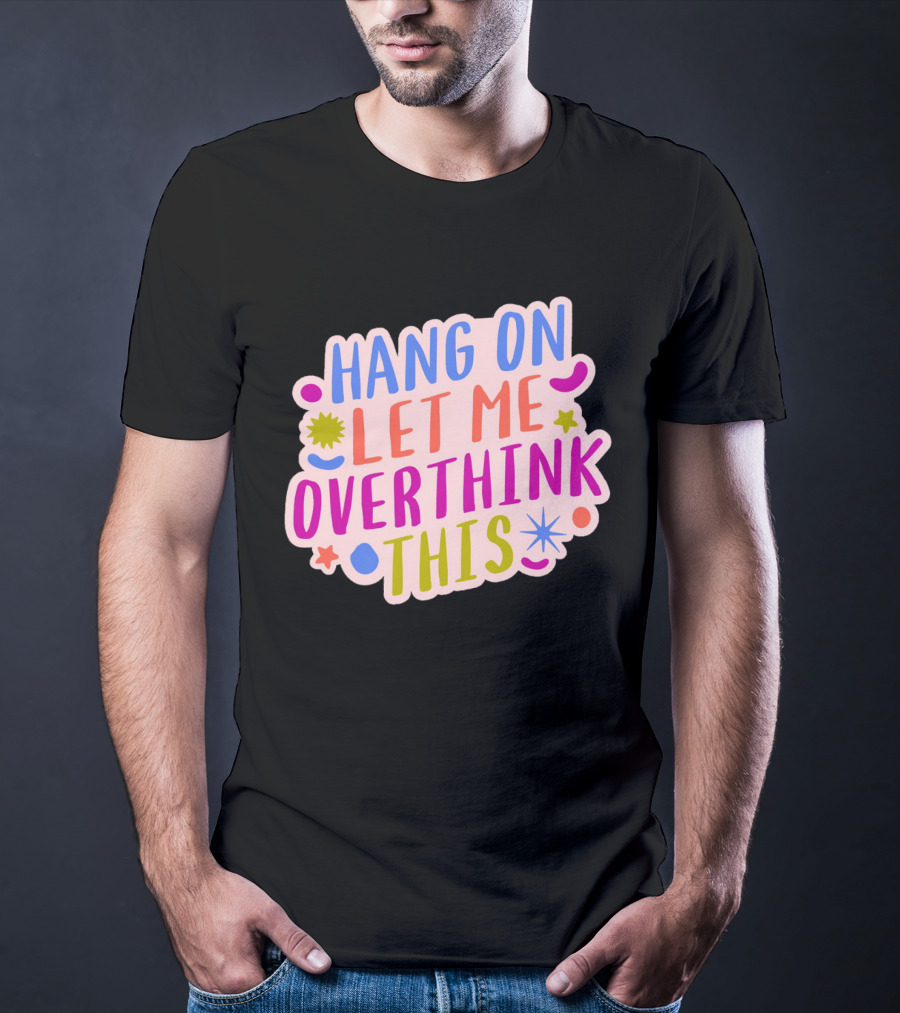 Hang On Let Me Overthink This Colorful Bold Retro Style Text With Stars And Abstract Shape Elements T-Shirt