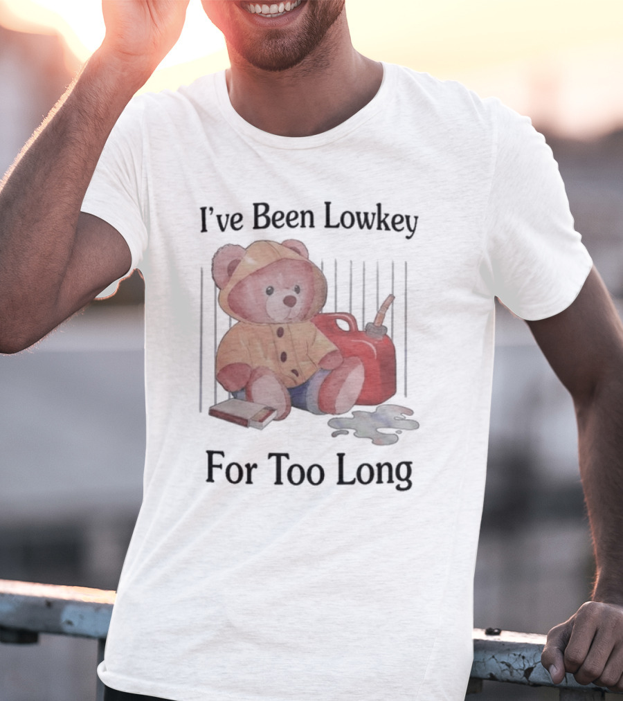 I’ve Been Lowkey For Too Long Teddy Bear Yellow Hoodie And Red Gas Can T-Shirt