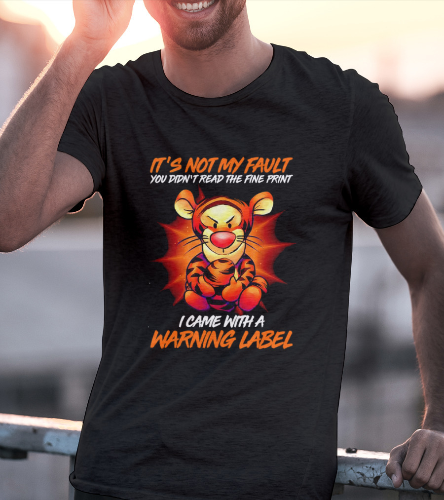 Tigger It’s Not My Fault You Didn’t Read The Fine Print I Came With A Warning Label T-Shirt