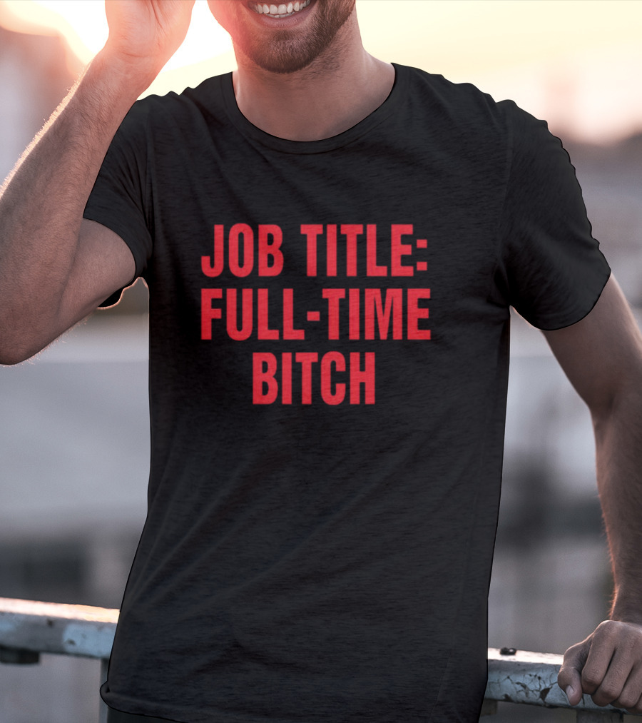 Job Title Full-Time Bitch T-Shirt