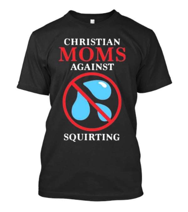 CHRISTIAN MOMS AGAINST SQUIRTING Circle Icon With Water Droplets And Red Line T-Shirt