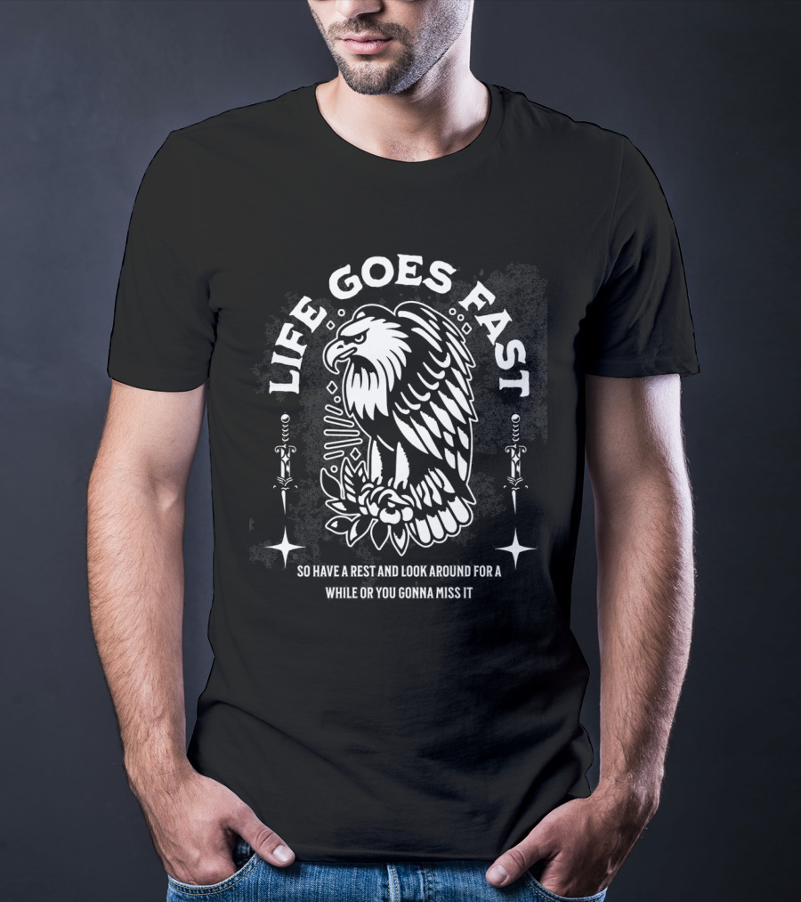 LIFE GOES FAST EAGLE SO HAVE A REST AND LOOK AROUND FOR A WHILE OR YOU GONNA MISS IT T-Shirt