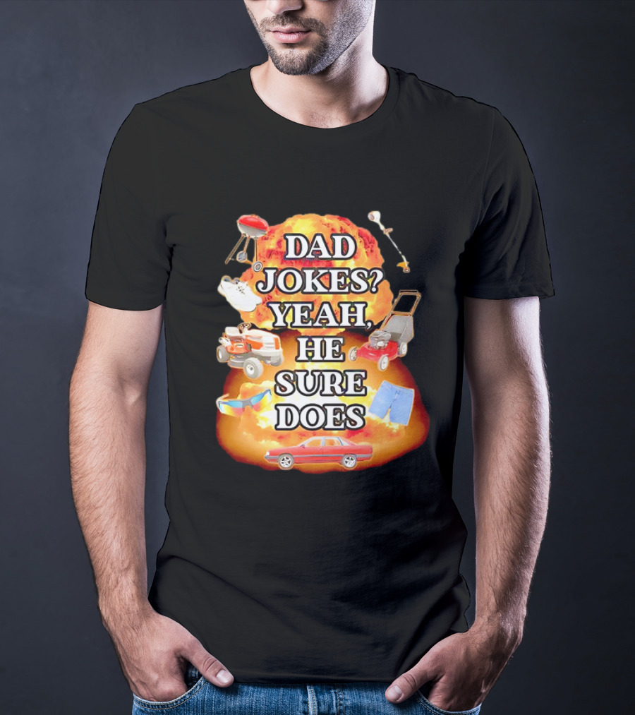 Dad Jokes Yeah He Sure Does Explosion Lawnmower Grill Sneakers Shorts Car Sunglasses T-Shirt