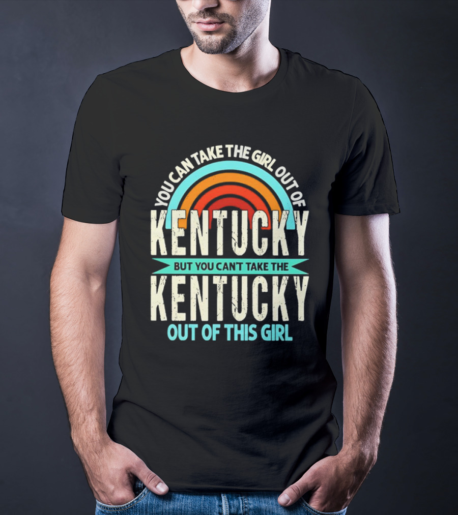 You Can Take The Girl Out Of Kentucky But You Can’t Take The Kentucky Out Of This Girl Rainbow Retro T-Shirt