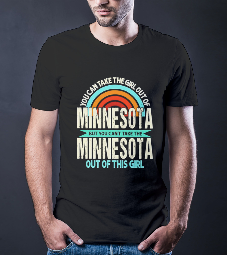 You Can Take The Girl Out Of Minnesota But You Can't Take The Minnesota Out Of This Girl Rainbow T-Shirt
