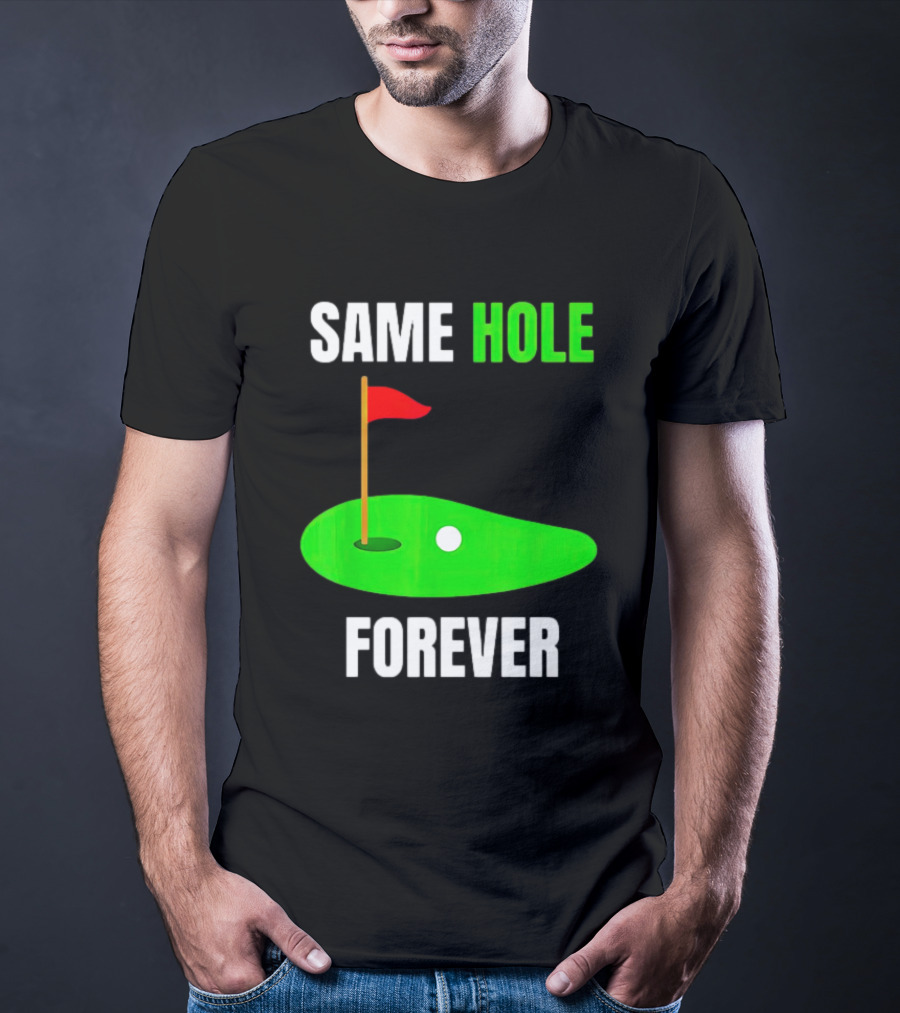 SAME HOLE FOREVER GOLF FLAG PUTTING GREEN T-Shirt