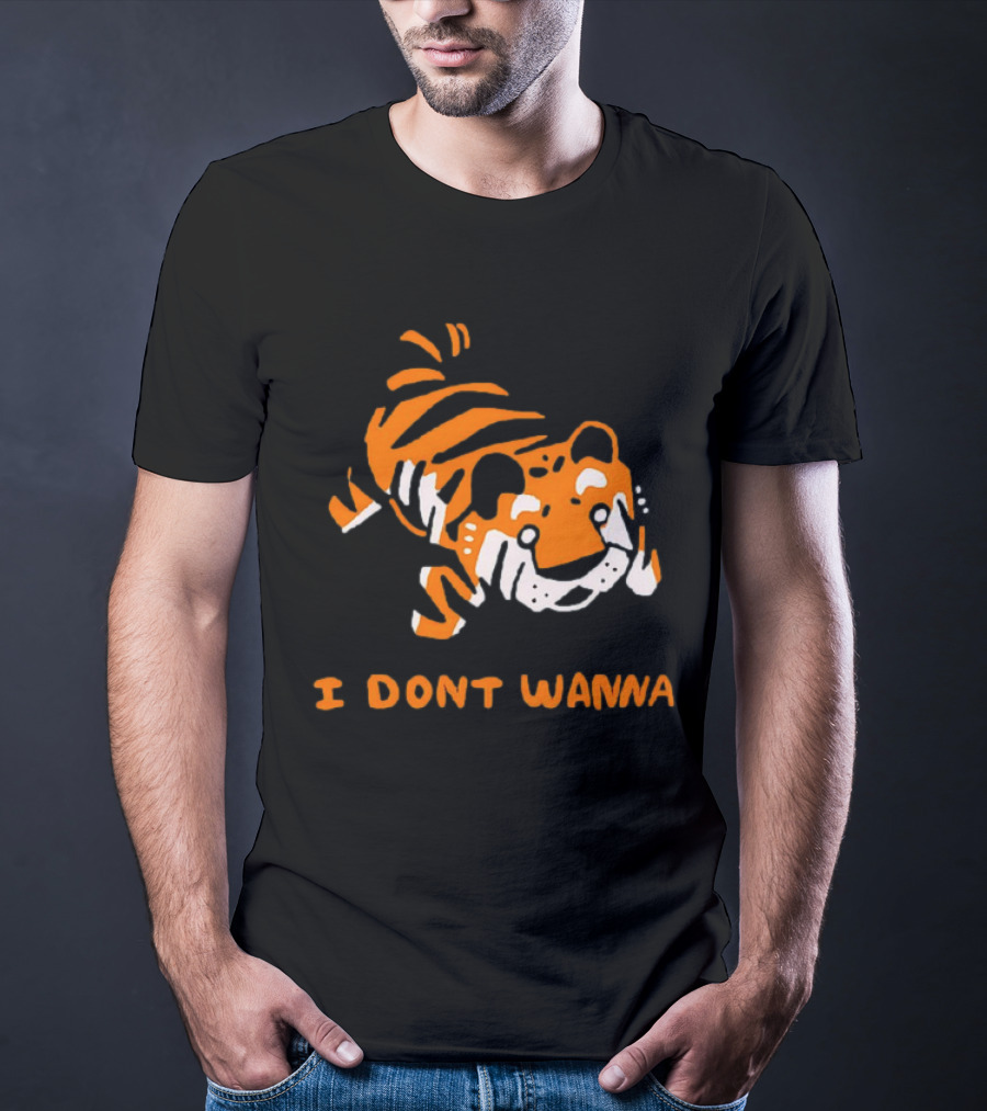 Tiger I Don’t Wanna T-Shirt