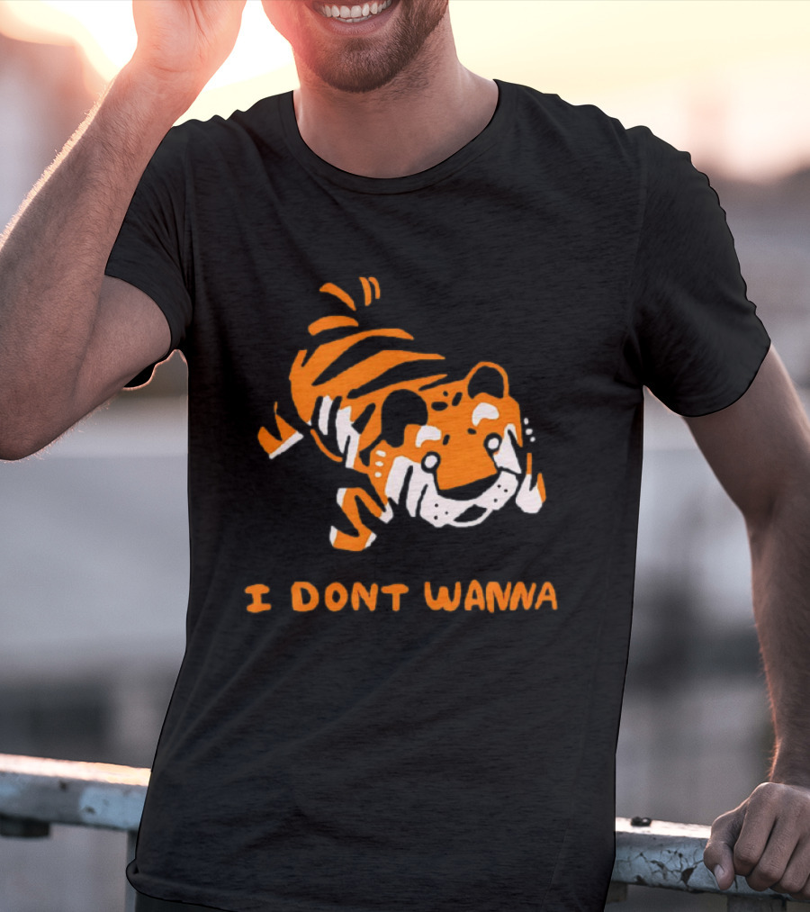 Tiger I Don’t Wanna T-Shirt