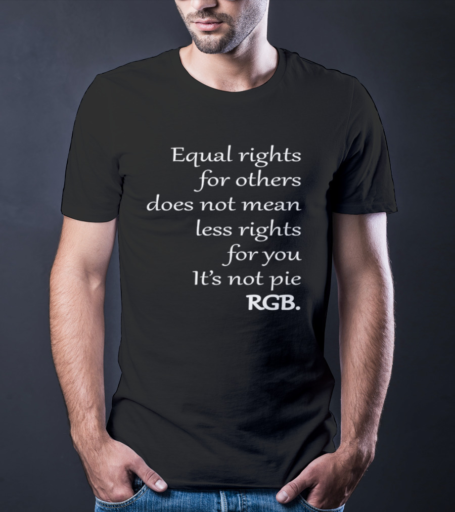 Equal Rights For Others Does Not Mean Less Rights For You It’s Not Pie RGB T-Shirt