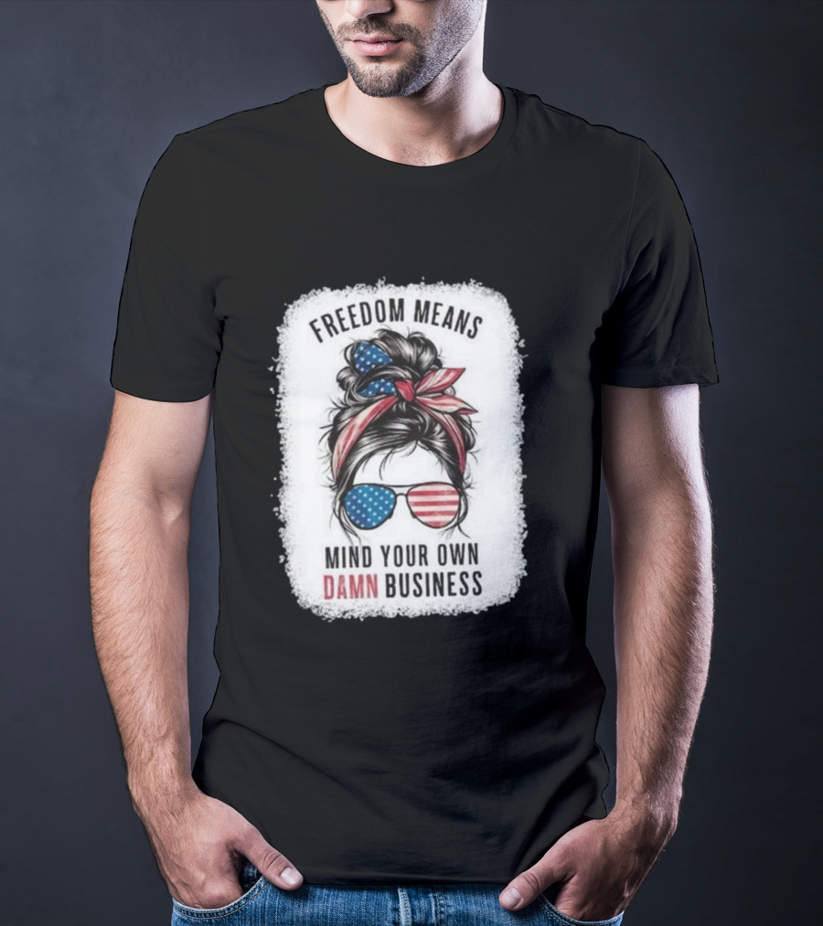 Freedom Means Mind Your Own Damn Business Messy Bun Girl American Flag Sunglasses T-Shirt