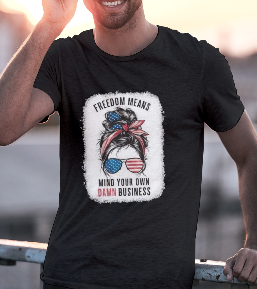 Freedom Means Mind Your Own Damn Business Messy Bun Girl American Flag Sunglasses T-Shirt