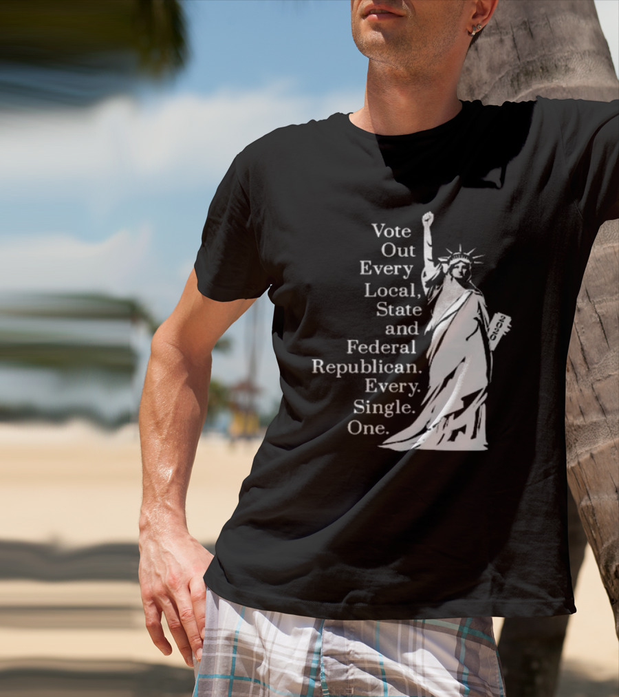 Vote Out Every Local State And Federal Republican Liberty Statue T-Shirt