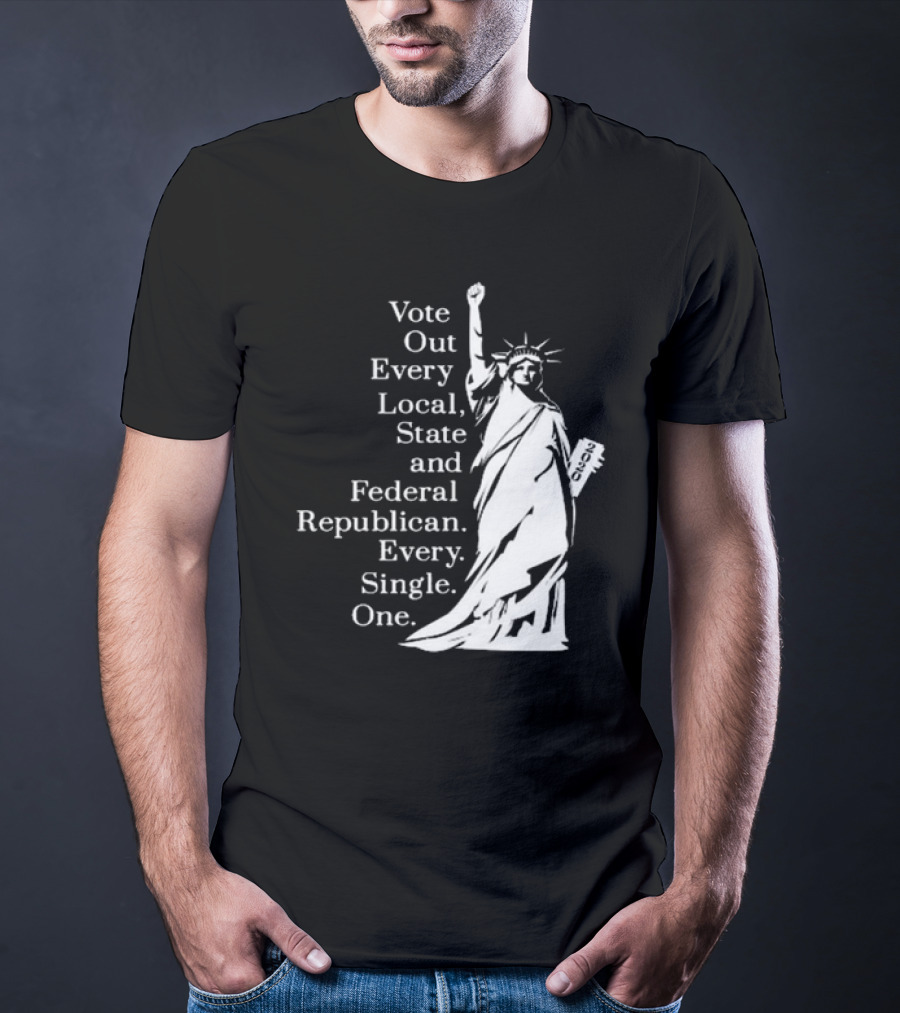 Vote Out Every Local State And Federal Republican Liberty Statue T-Shirt