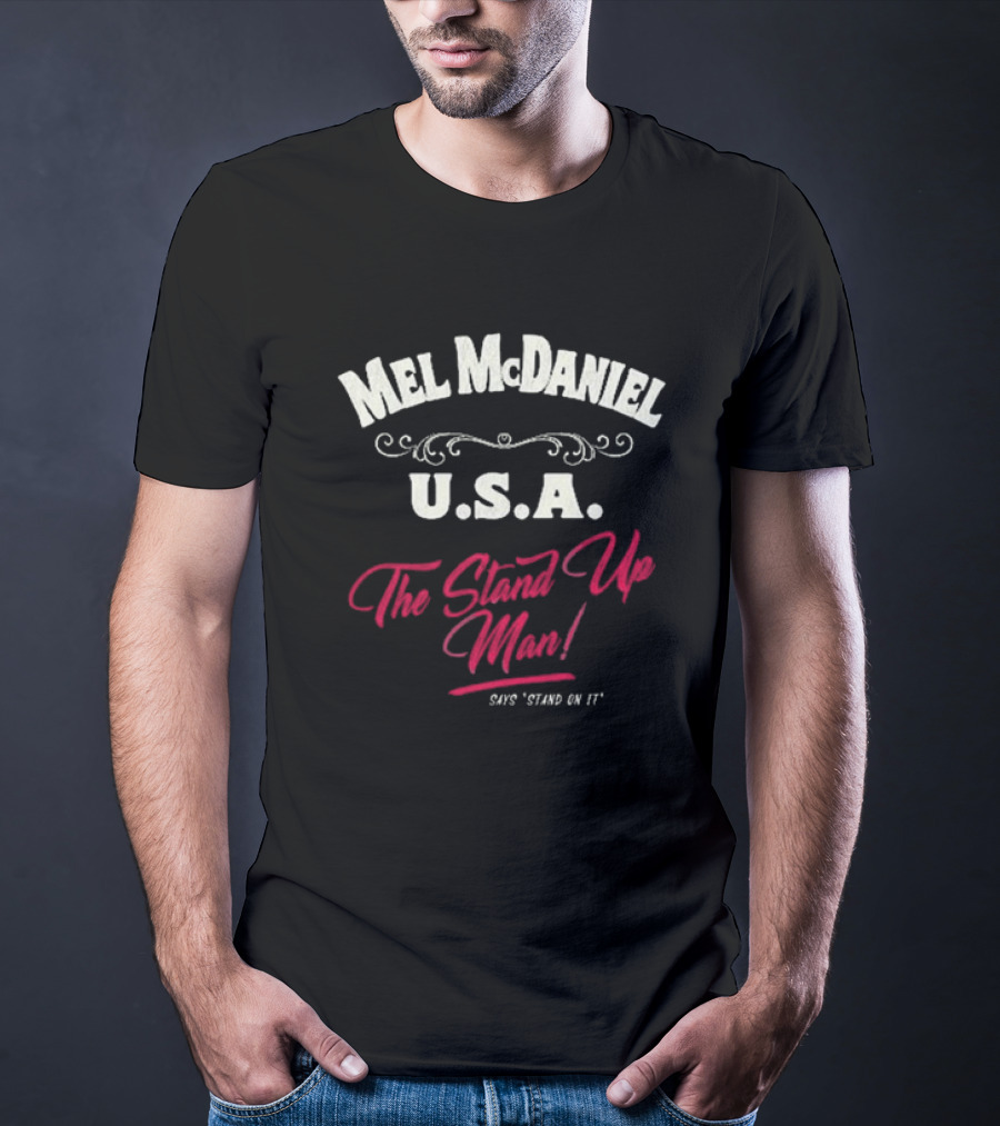 Mel McDaniel U.S.A. The Stand Up Man Says 'Stand On It' T-Shirt