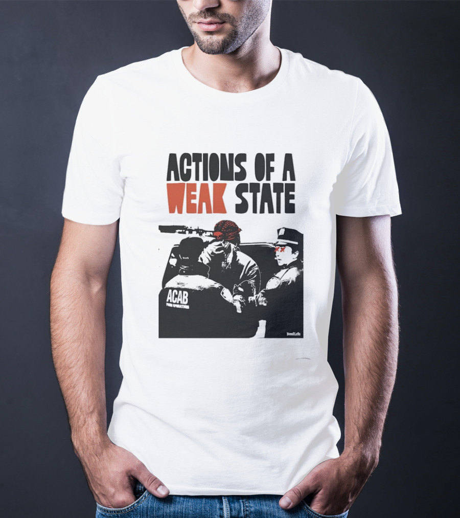 ACAB Actions Of A Weak State T-Shirt