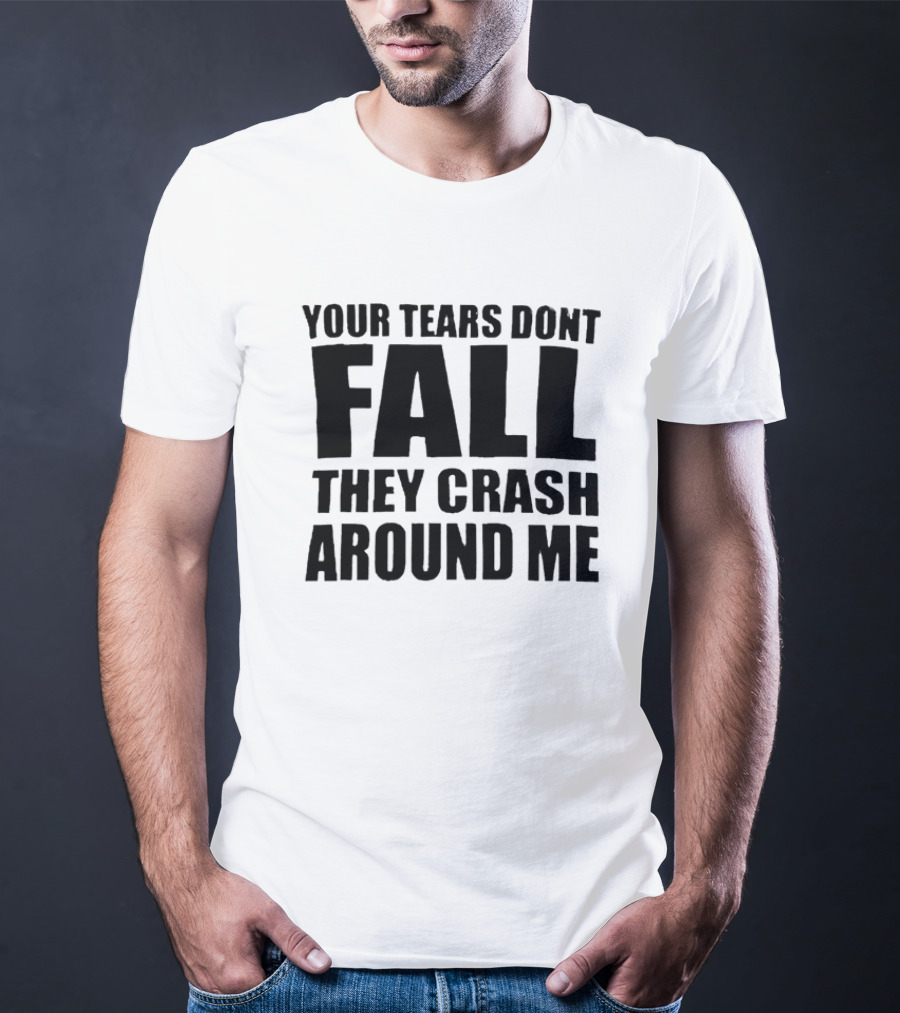 Your Tears Don’t Fall They Crash Around Me Dark Aesthetic Text T-Shirt