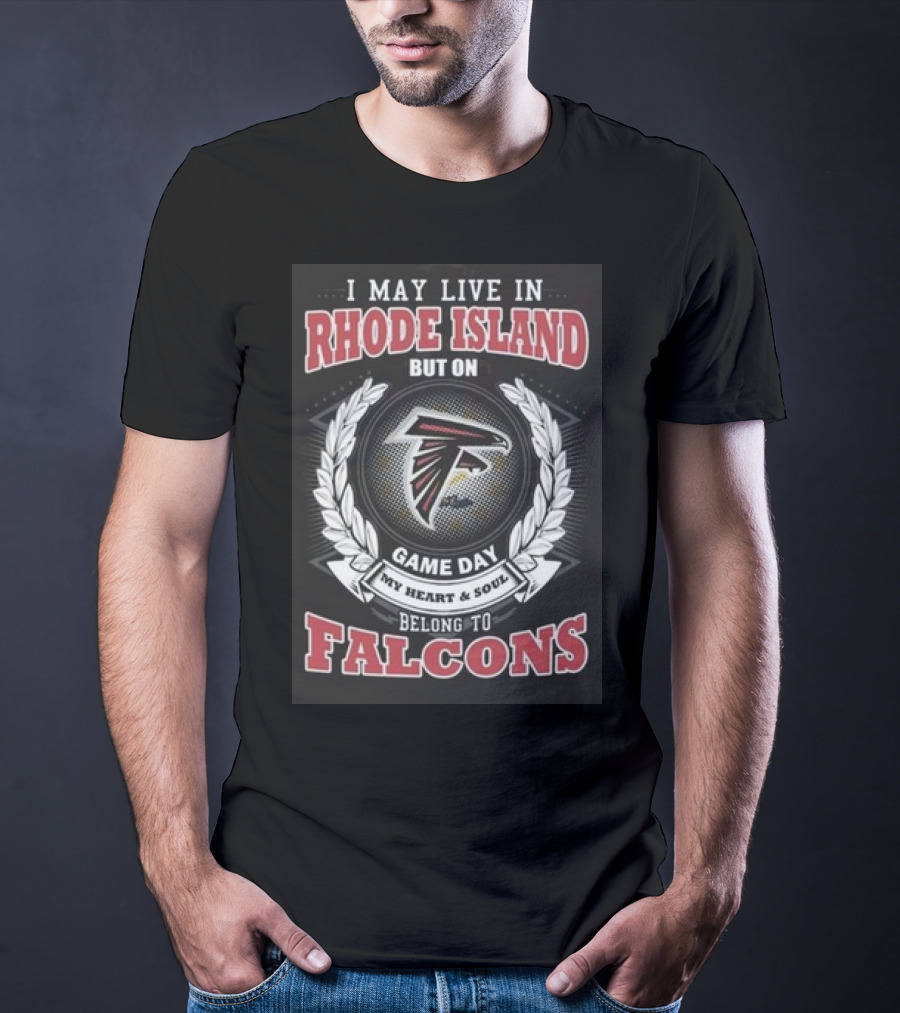 I May Live In Rhode Island But On Game Day My Heart And Soul Belong To Atlanta Falcons T-Shirt