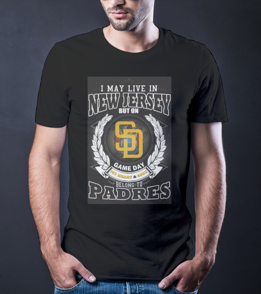 I May Live In New Jersey But On Game Day My Heart And Soul Belong To Padres San Diego MLB T-Shirt