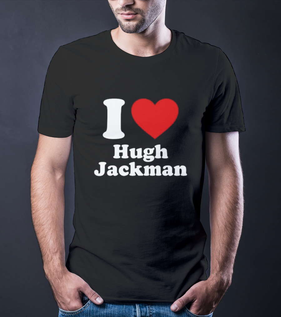 I Love Hugh Jackman T-Shirt