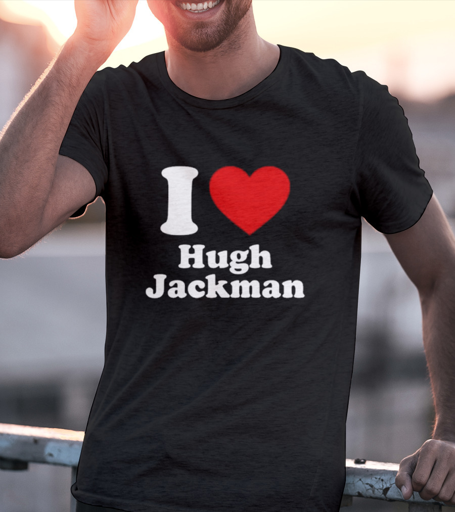 I Love Hugh Jackman T-Shirt