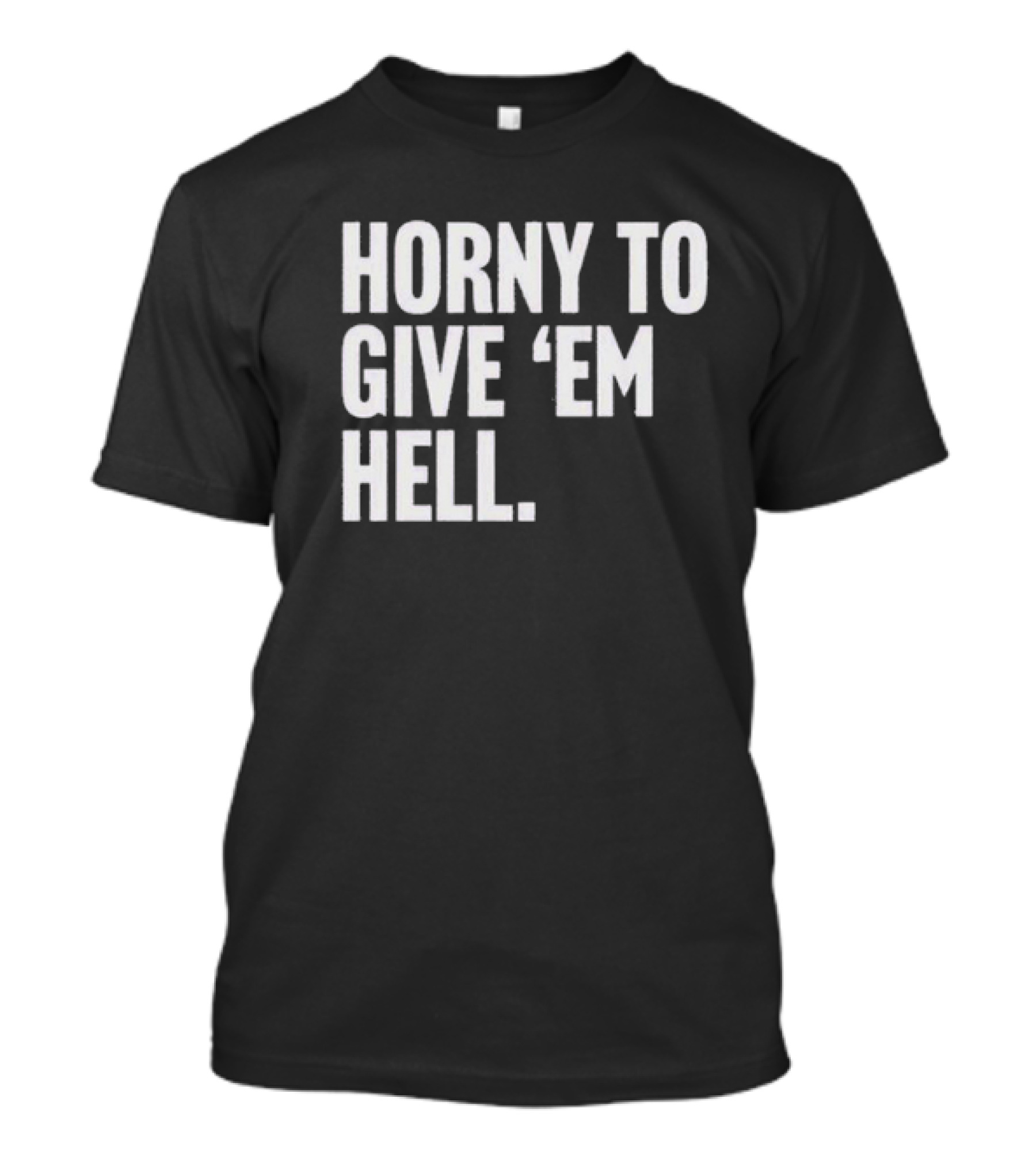 Horny To Give 'Em Hell T-Shirt