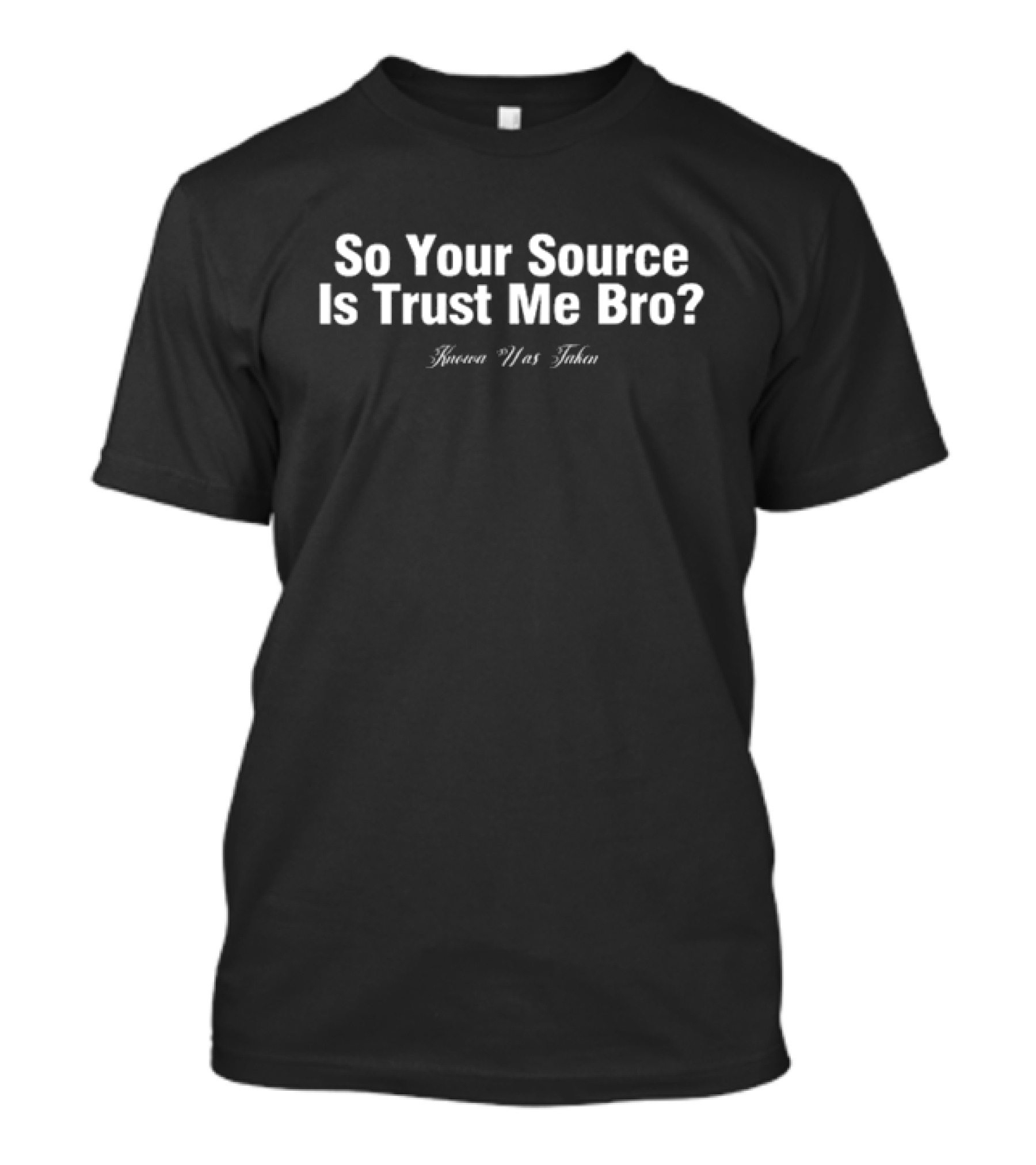 Knowa Was Taken So Your Source Is Trust Me Bro Question T-Shirt