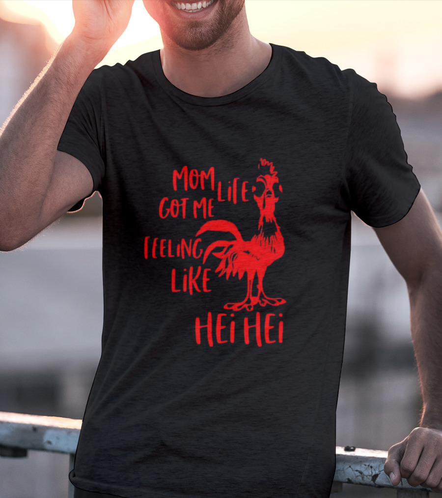 Mom Life Got Me Feeling Like Hei Hei Rooster T-Shirt