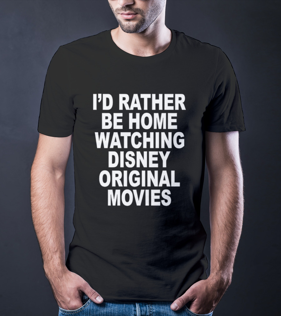 I’d Rather Be Home Watching Disney Original Movies T-Shirt