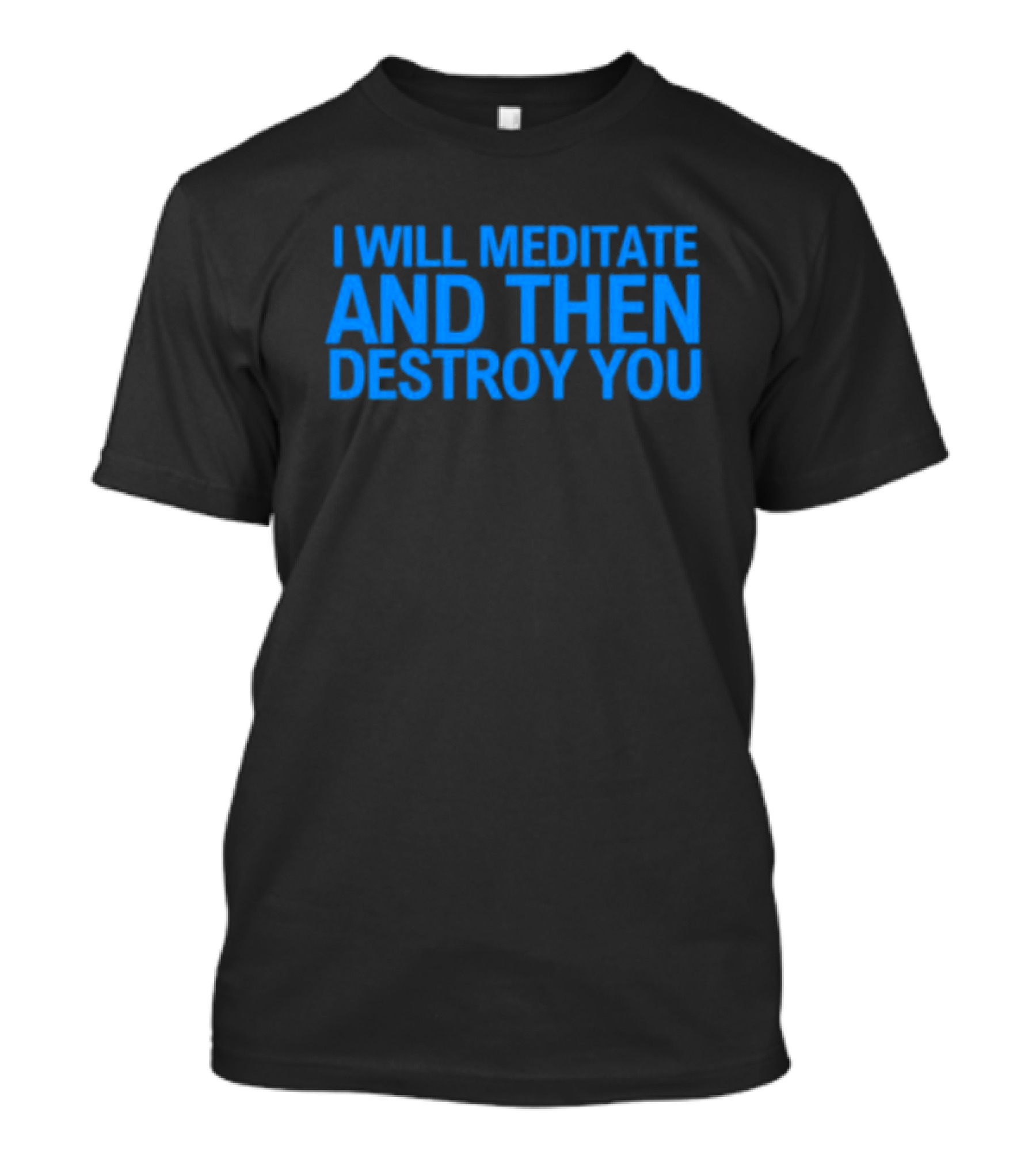 I Will Meditate And Then Destroy You Bold Blue Text T-Shirt