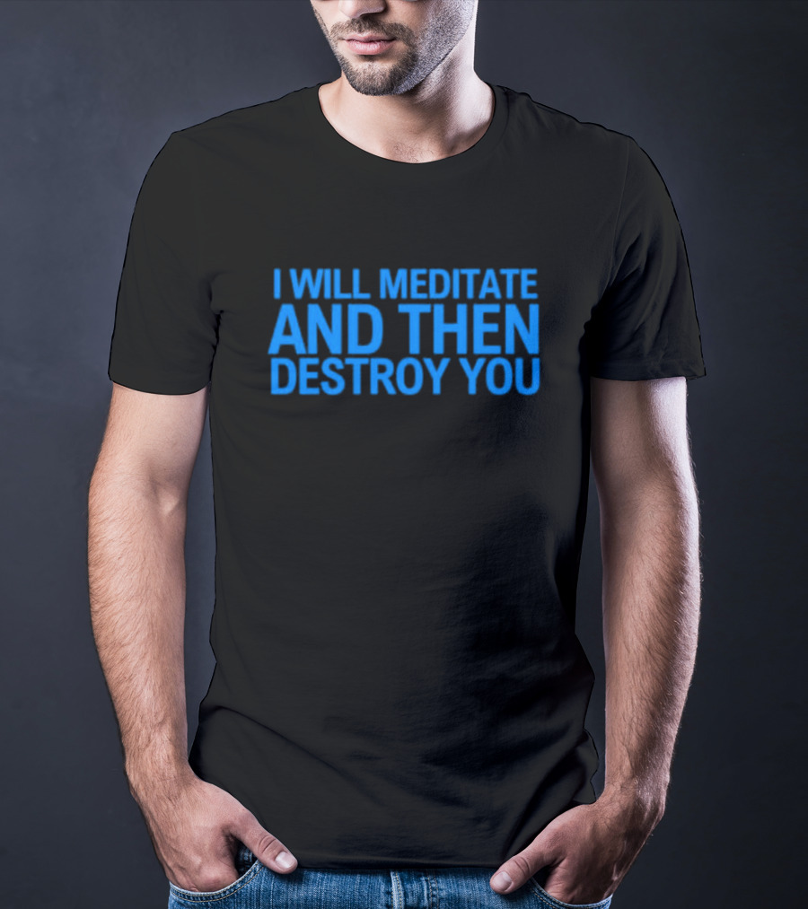 I Will Meditate And Then Destroy You Bold Blue Text T-Shirt