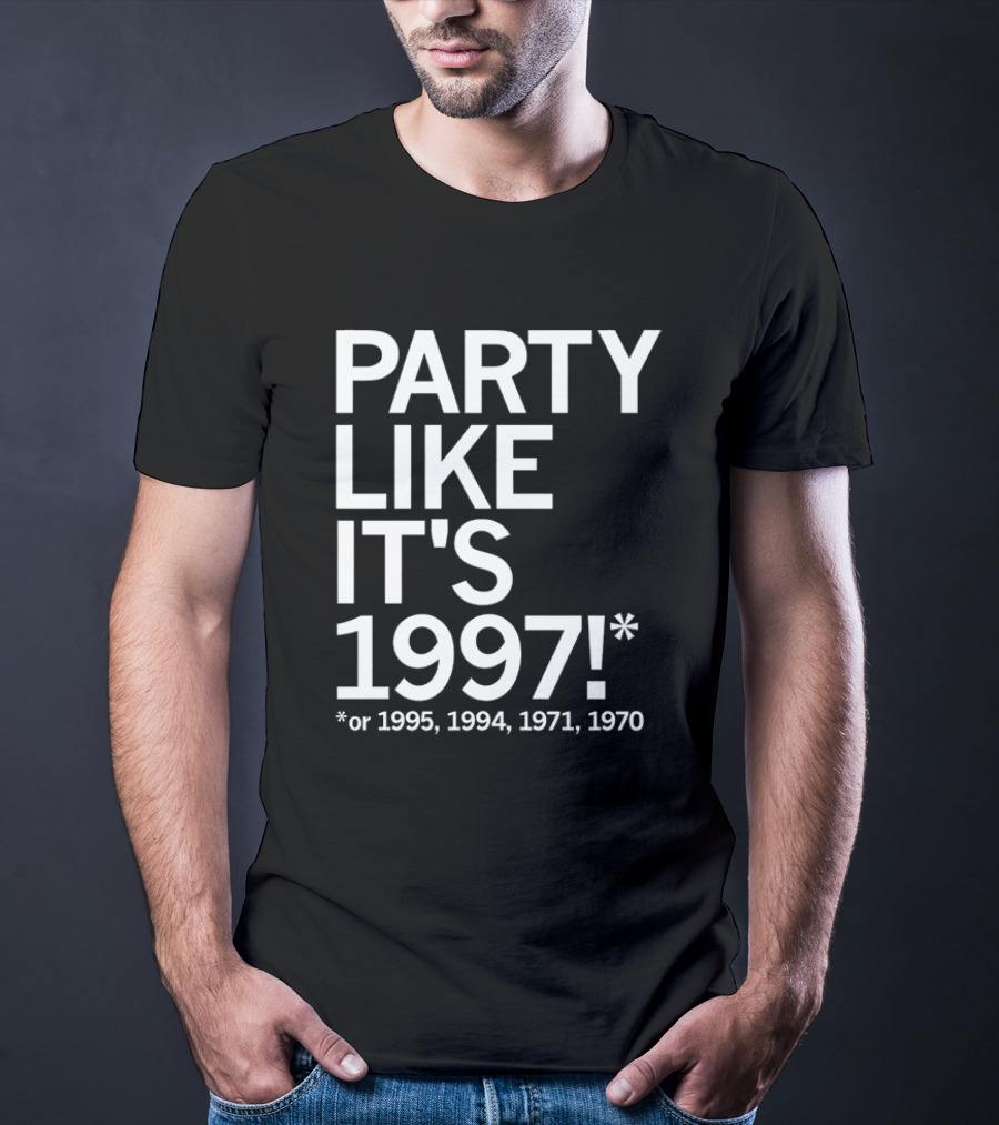 PARTY LIKE IT'S 1997 OR 1995 1994 1971 1970 T-Shirt