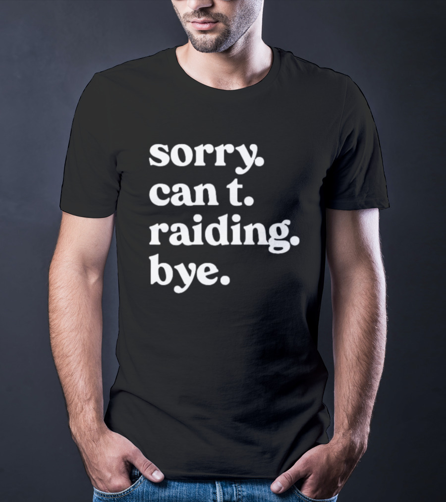 Sorry Can't Raiding Bye T-Shirt