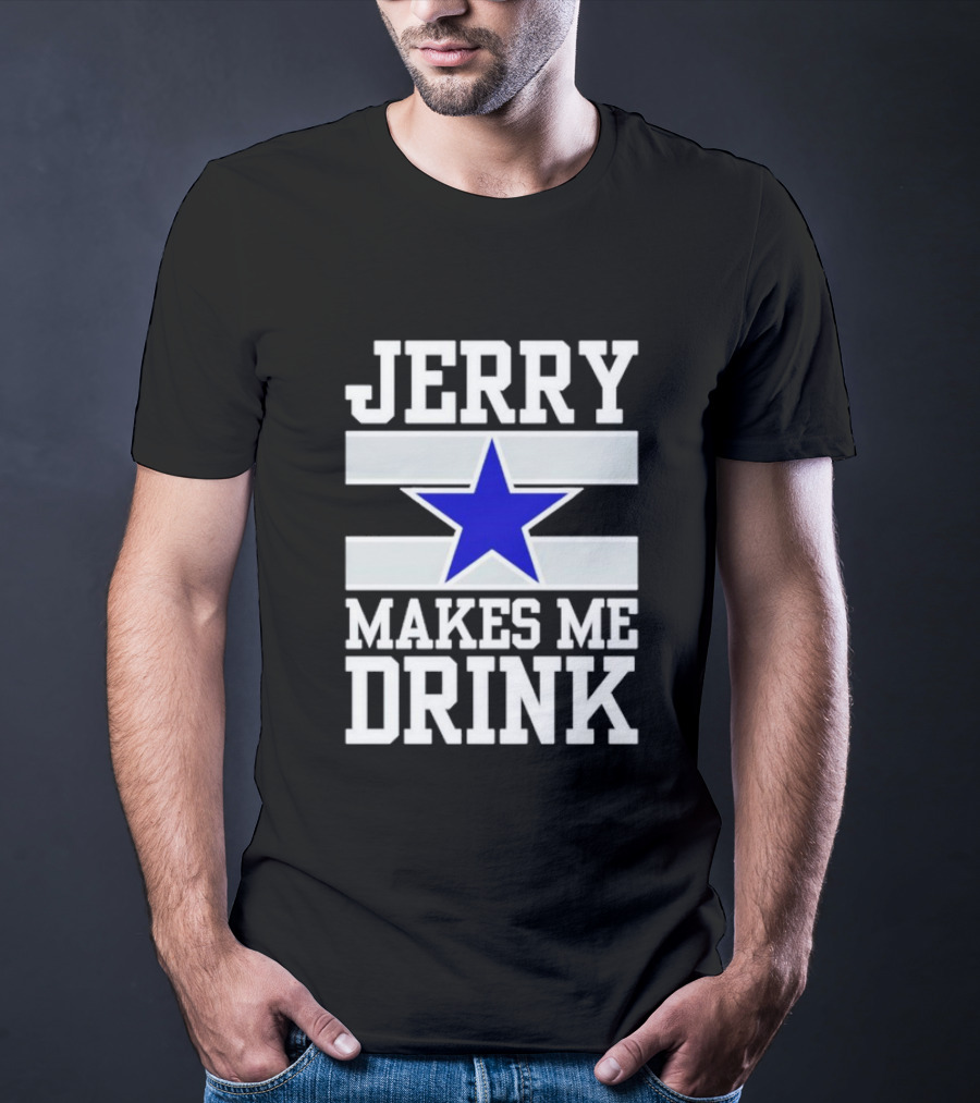 Jerry Makes Me Drink Dallas Cowboys Blue Star T-Shirt