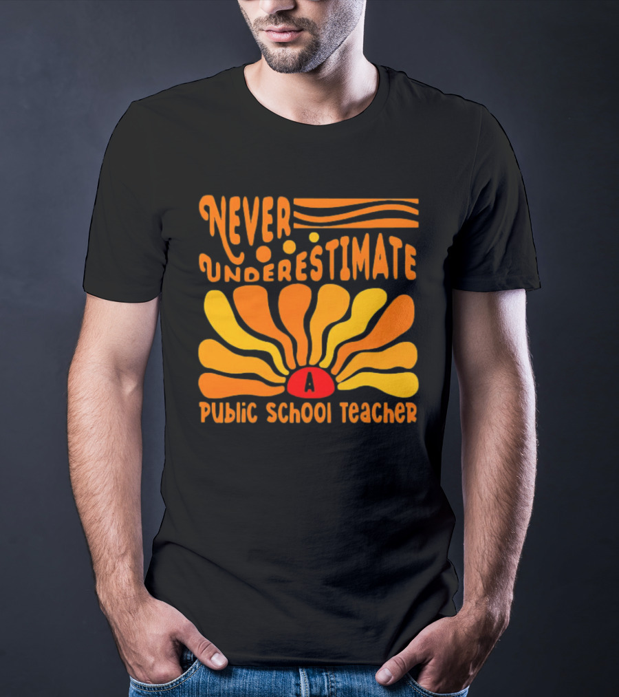 Never Underestimate A Public School Teacher T-Shirt