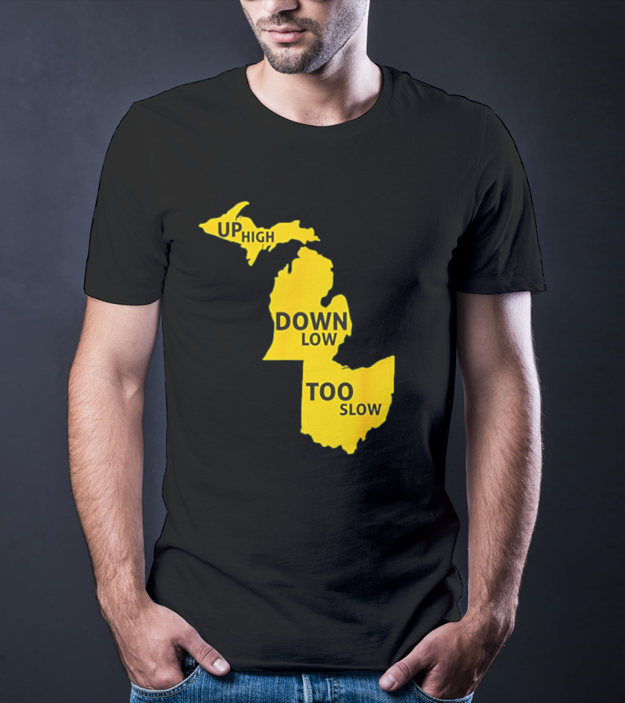 Up High Down Low Too Slow Michigan Map Pun T-Shirt